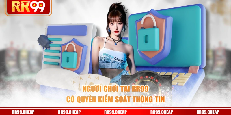 Người chơi tại RR99 có quyền kiểm soát thông tin