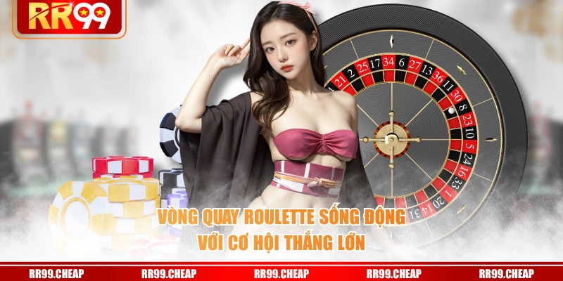 Vòng quay Roulette sống động với cơ hội thắng lớn